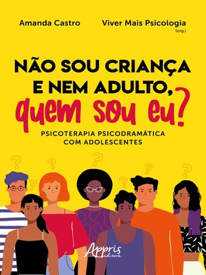 cover image of Não sou Criança e nem Adulto, Quem sou Eu? Psicoterapia Psicodramática com Adolescentes